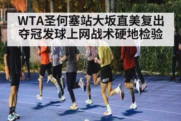 WTA圣何塞站大坂直美复出夺冠发球上网战术硬地检验 - huatihui