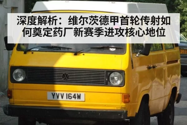深度解析：维尔茨德甲首轮传射如何奠定药厂新赛季进攻核心地位
