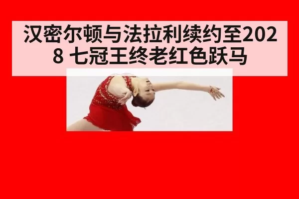 汉密尔顿与法拉利续约至2028 七冠王终老红色跃马